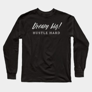Dream Big! Hustle Hard! Long Sleeve T-Shirt